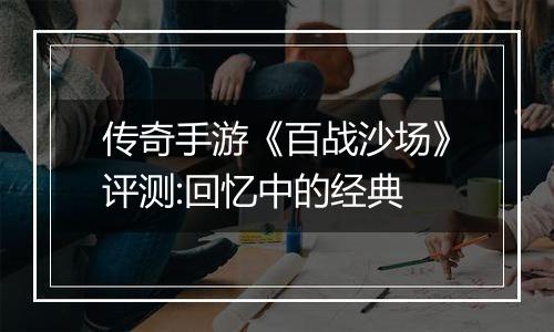 传奇手游《百战沙场》评测:回忆中的经典