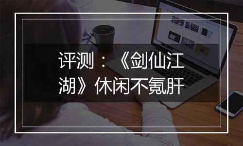 评测：《剑仙江湖》休闲不氪肝