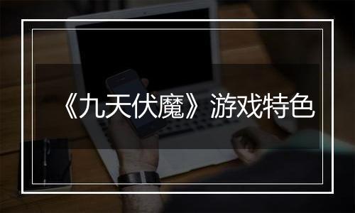 《九天伏魔》游戏特色