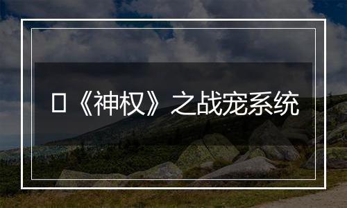 ​《神权》之战宠系统