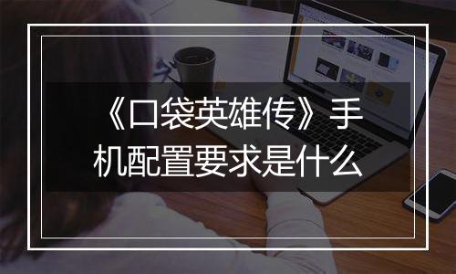 《口袋英雄传》手机配置要求是什么