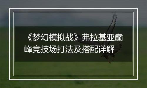 《梦幻模拟战》弗拉基亚巅峰竞技场打法及搭配详解