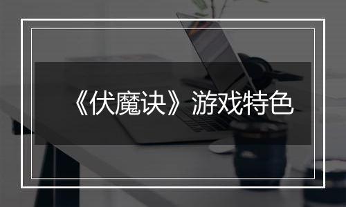 《伏魔诀》游戏特色