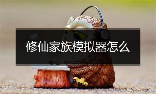 修仙家族模拟器怎么