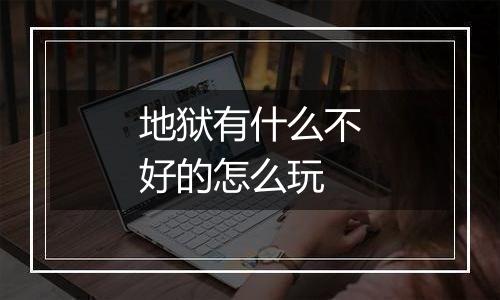 地狱有什么不好的怎么玩