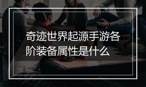 奇迹世界起源手游各阶装备属性是什么