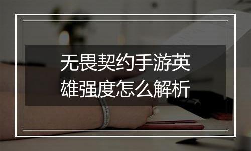 无畏契约手游英雄强度怎么解析