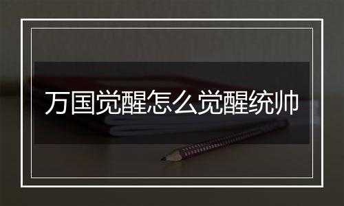 万国觉醒怎么觉醒统帅