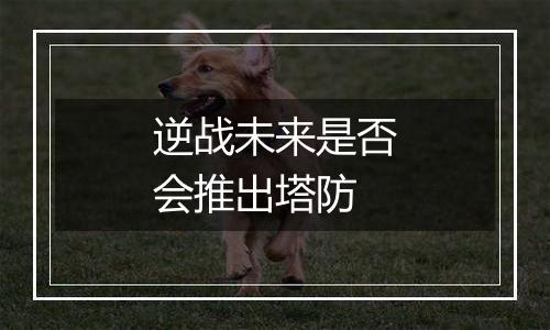 逆战未来是否会推出塔防