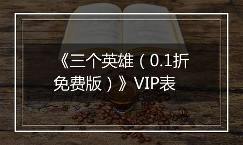 《三个英雄（0.1折免费版）》VIP表