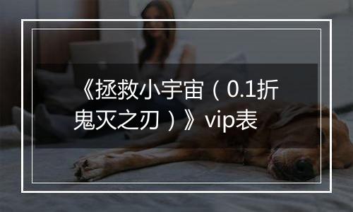 《拯救小宇宙（0.1折鬼灭之刃）》vip表