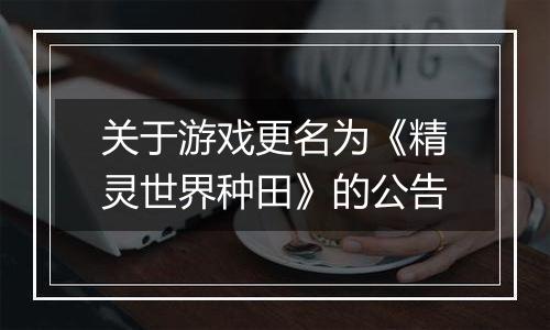 关于游戏更名为《精灵世界种田》的公告