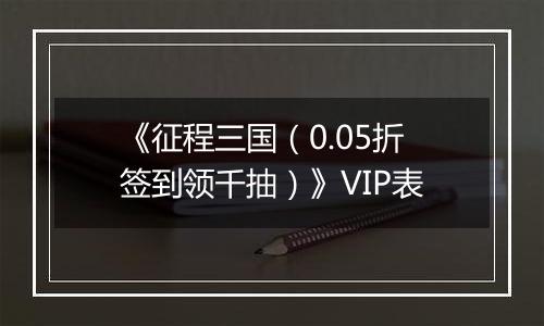 《征程三国（0.05折签到领千抽）》VIP表
