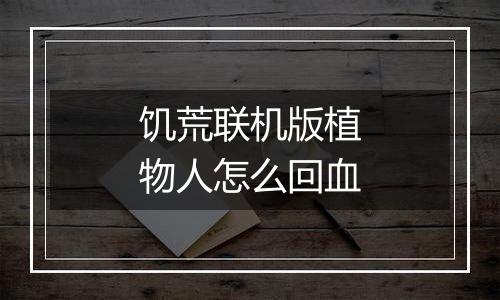 饥荒联机版植物人怎么回血