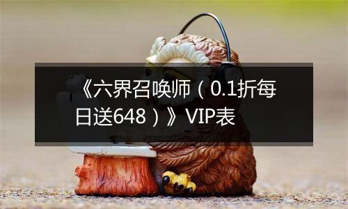 《六界召唤师（0.1折每日送648）》VIP表