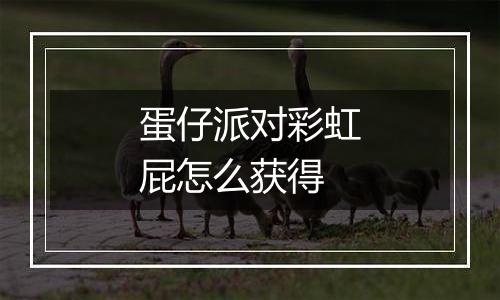 蛋仔派对彩虹屁怎么获得