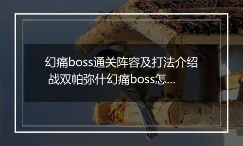 幻痛boss通关阵容及打法介绍 战双帕弥什幻痛boss怎么打