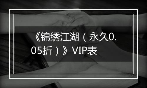 《锦绣江湖（永久0.05折）》VIP表