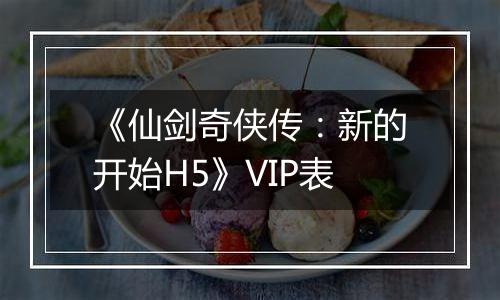 《仙剑奇侠传：新的开始H5》VIP表