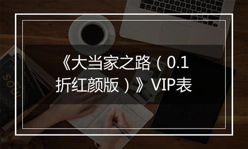 《大当家之路（0.1折红颜版）》VIP表