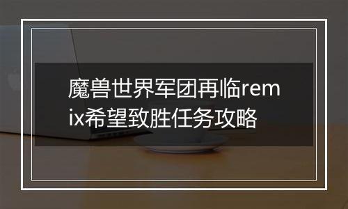 魔兽世界军团再临remix希望致胜任务攻略