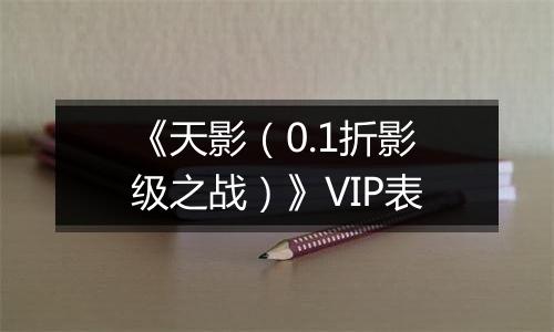 《天影（0.1折影级之战）》VIP表