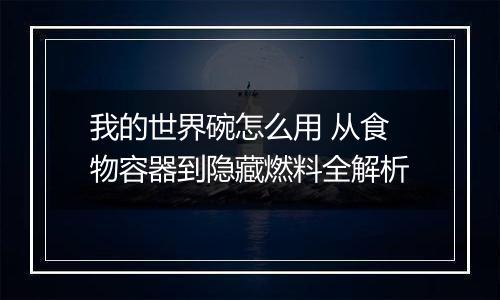 我的世界碗怎么用 从食物容器到隐藏燃料全解析