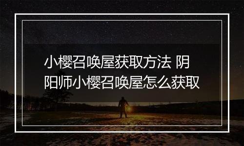 小樱召唤屋获取方法 阴阳师小樱召唤屋怎么获取