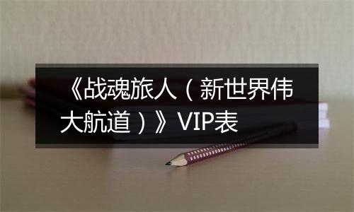《战魂旅人（新世界伟大航道）》VIP表