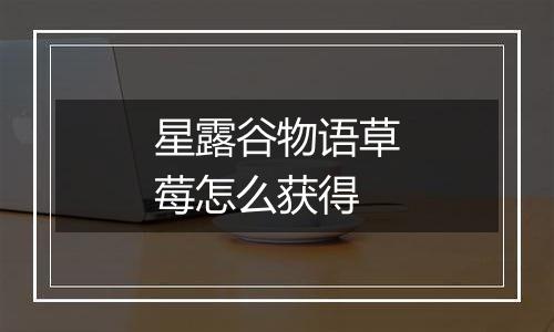 星露谷物语草莓怎么获得