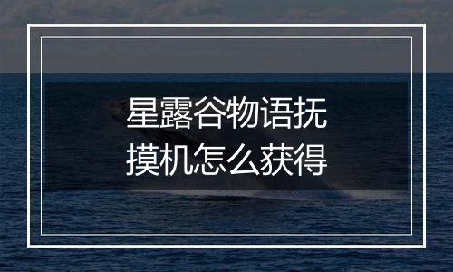 星露谷物语抚摸机怎么获得