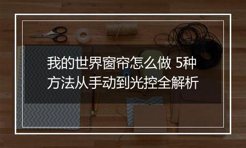 我的世界窗帘怎么做 5种方法从手动到光控全解析
