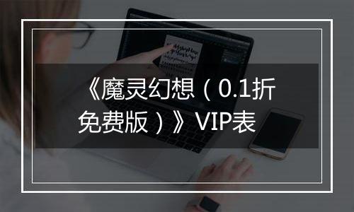 《魔灵幻想（0.1折免费版）》VIP表