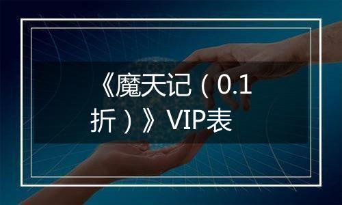 《魔天记（0.1折）》VIP表