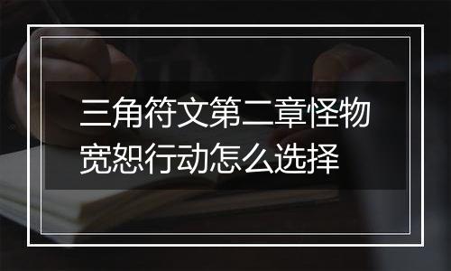 三角符文第二章怪物宽恕行动怎么选择