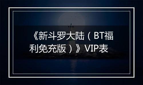《新斗罗大陆（BT福利免充版）》VIP表
