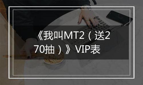 《我叫MT2（送270抽）》VIP表