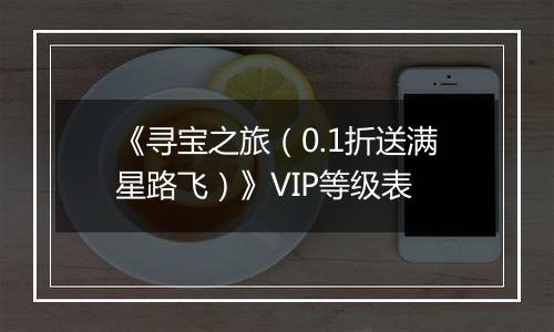 《寻宝之旅（0.1折送满星路飞）》VIP等级表