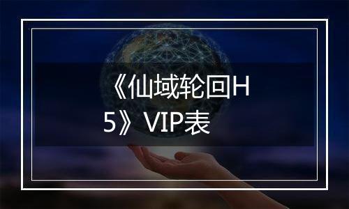 《仙域轮回H5》VIP表