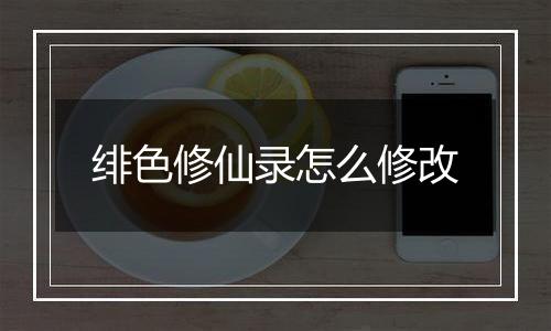 绯色修仙录怎么修改