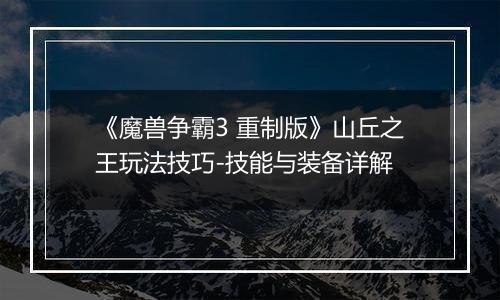 《魔兽争霸3 重制版》山丘之王玩法技巧-技能与装备详解