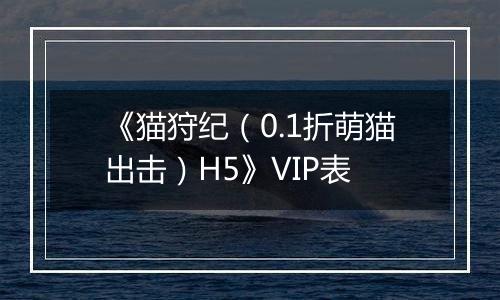 《猫狩纪（0.1折萌猫出击）H5》VIP表