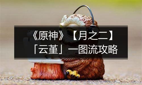 《原神》【月之二】「云堇」一图流攻略