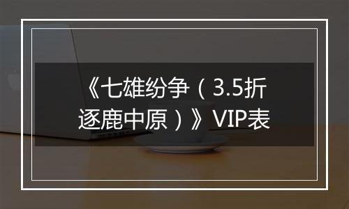 《七雄纷争（3.5折逐鹿中原）》VIP表
