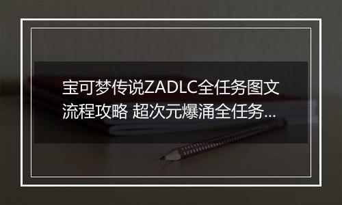 宝可梦传说ZADLC全任务图文流程攻略 超次元爆涌全任务图文指南