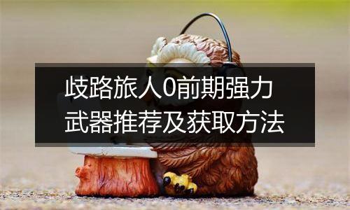歧路旅人0前期强力武器推荐及获取方法