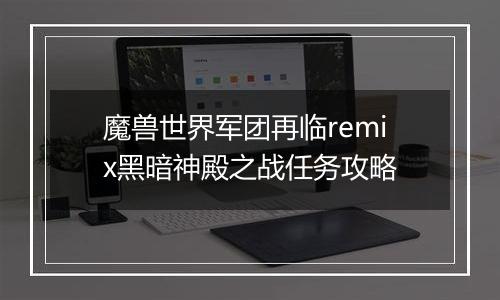 魔兽世界军团再临remix黑暗神殿之战任务攻略