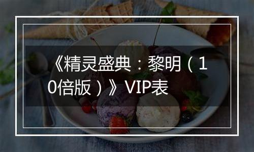 《精灵盛典：黎明（10倍版）》VIP表