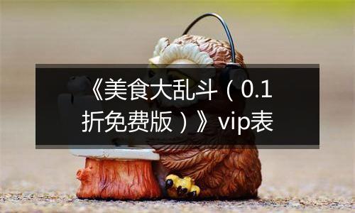《美食大乱斗（0.1折免费版）》vip表