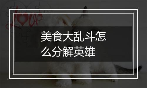 美食大乱斗怎么分解英雄